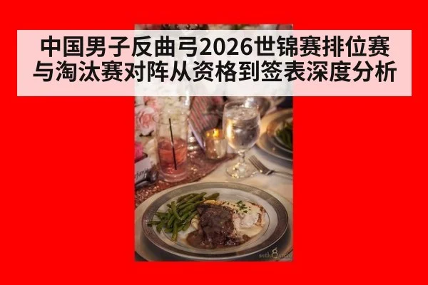 中国男子反曲弓2026世锦赛排位赛与淘汰赛对阵从资格到签表深度分析