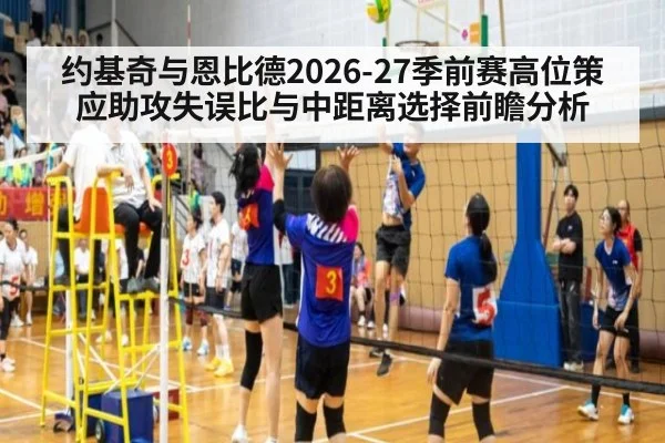 约基奇与恩比德2026-27季前赛高位策应助攻失误比与中距离选择前瞻分析
