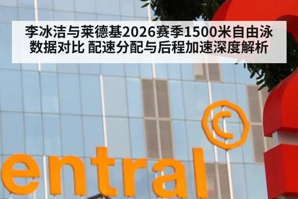 李冰洁与莱德基2026赛季1500米自由泳数据对比 配速分配与后程加速深度解析