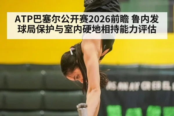 ATP巴塞尔公开赛2026前瞻 鲁内发球局保护与室内硬地相持能力评估
